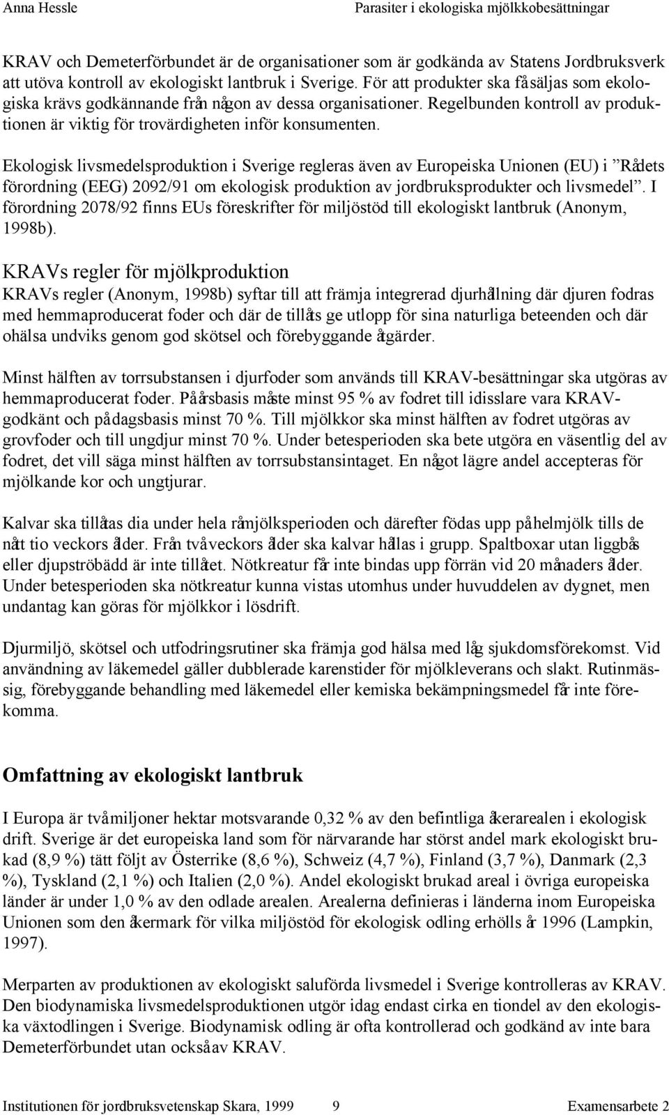 Ekologisk livsmedelsproduktion i Sverige regleras även av Europeiska Unionen (EU) i Rådets förordning (EEG) 2092/91 om ekologisk produktion av jordbruksprodukter och livsmedel.