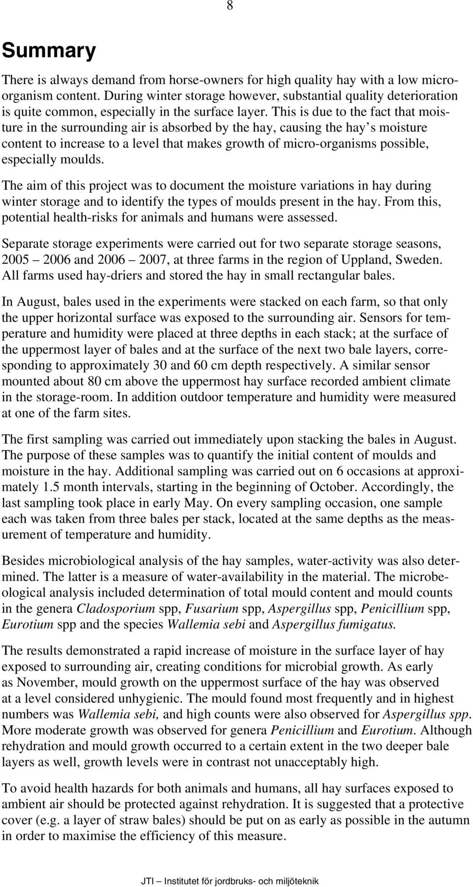 This is due to the fact that moisture in the surrounding air is absorbed by the hay, causing the hay s moisture content to increase to a level that makes growth of micro-organisms possible,