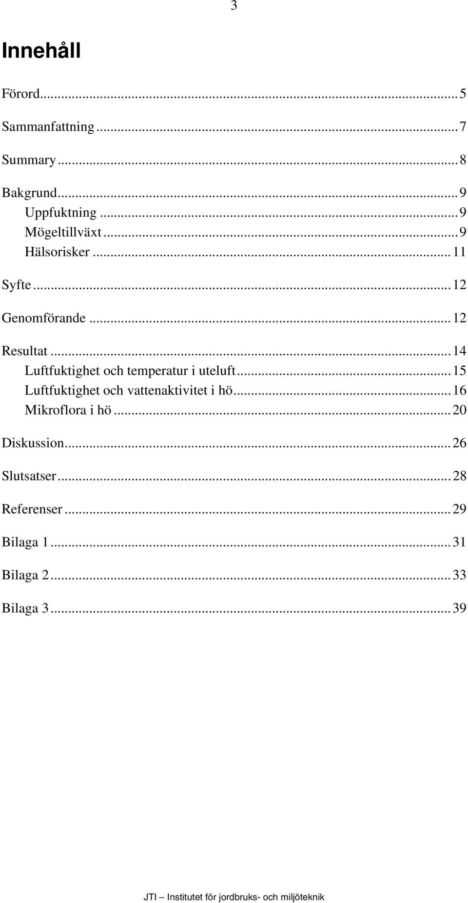 ..15 Luftfuktighet och vattenaktivitet i hö...16 Mikroflora i hö...20 Diskussion...26 Slutsatser.