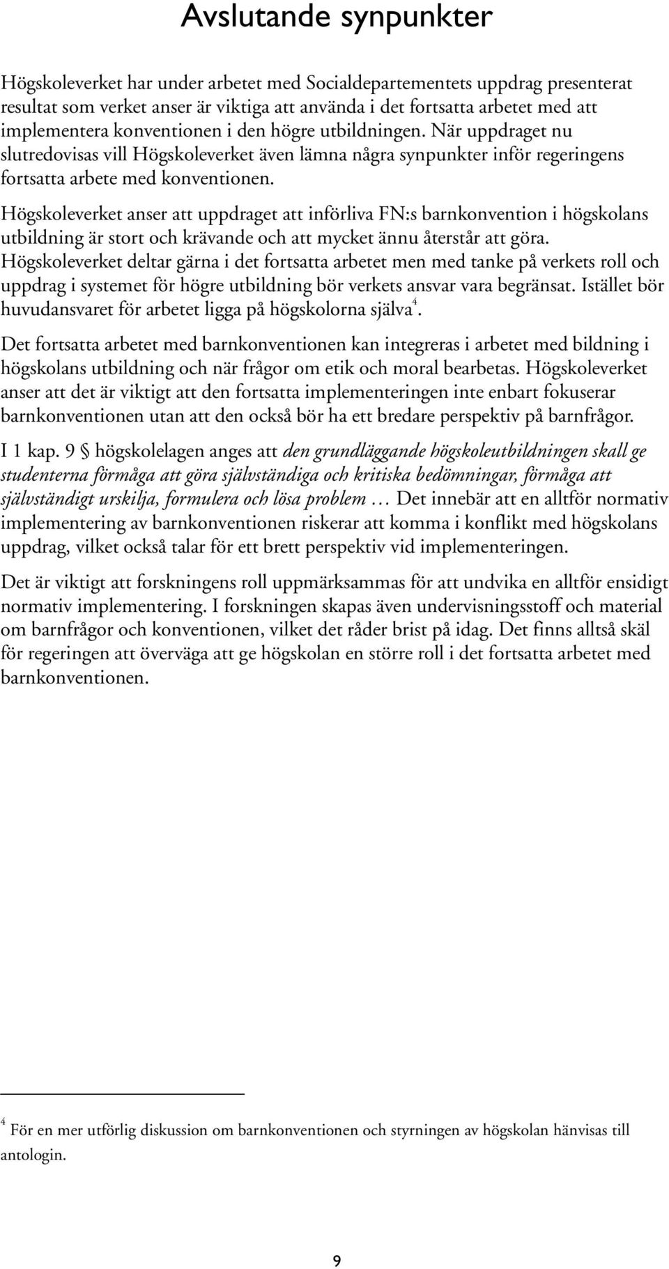 Högskoleverket anser att uppdraget att införliva FN:s barnkonvention i högskolans utbildning är stort och krävande och att mycket ännu återstår att göra.