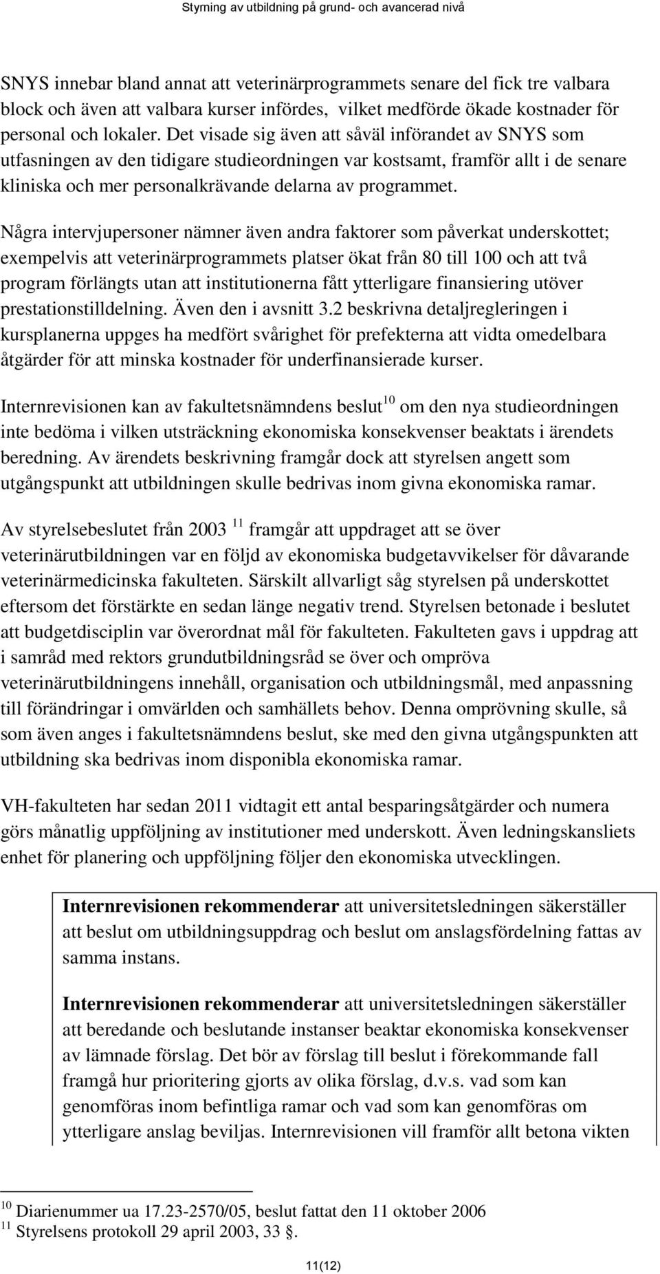 Några intervjupersoner nämner även andra faktorer som påverkat underskottet; exempelvis att veterinärprogrammets platser ökat från 80 till 100 och att två program förlängts utan att institutionerna