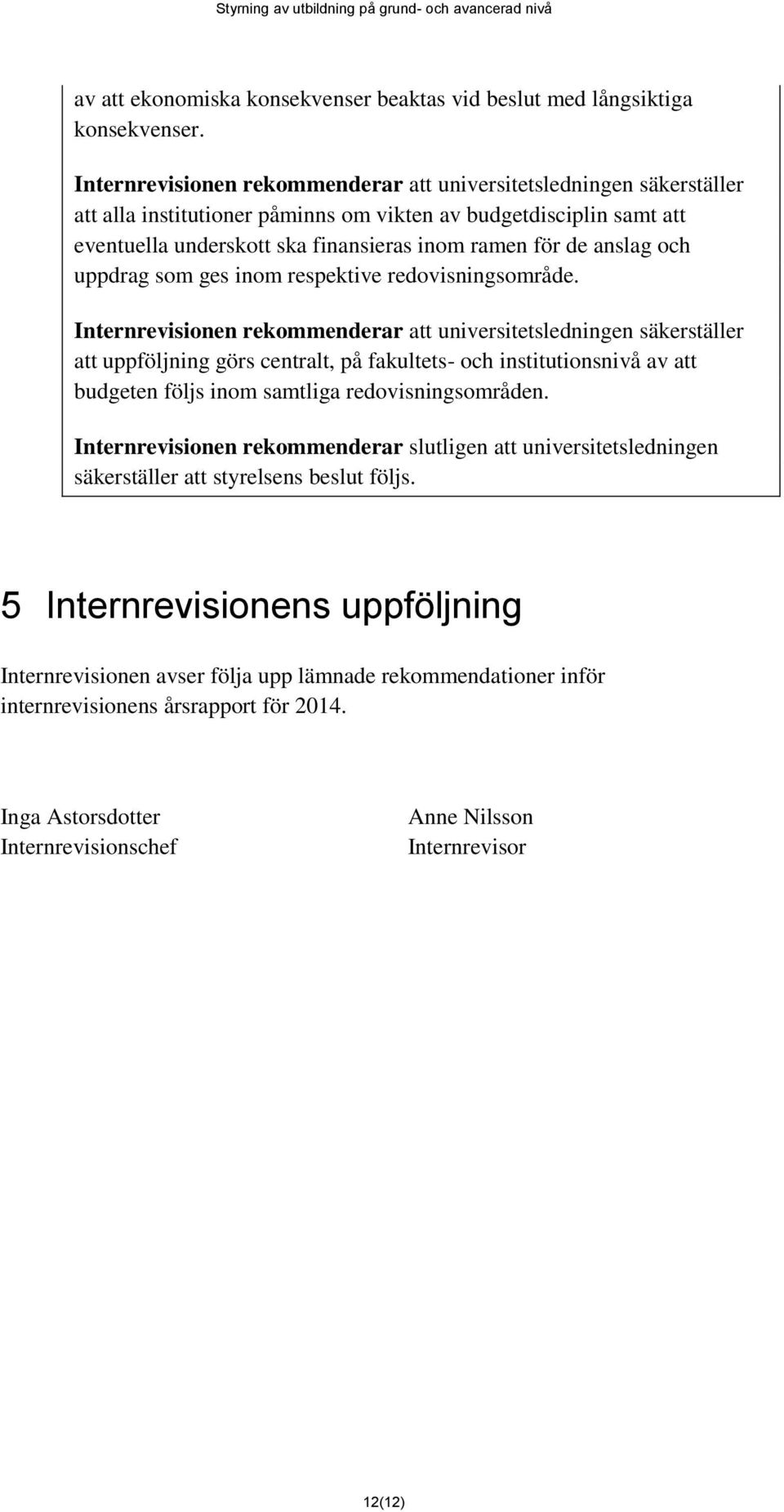 anslag och uppdrag som ges inom respektive redovisningsområde.