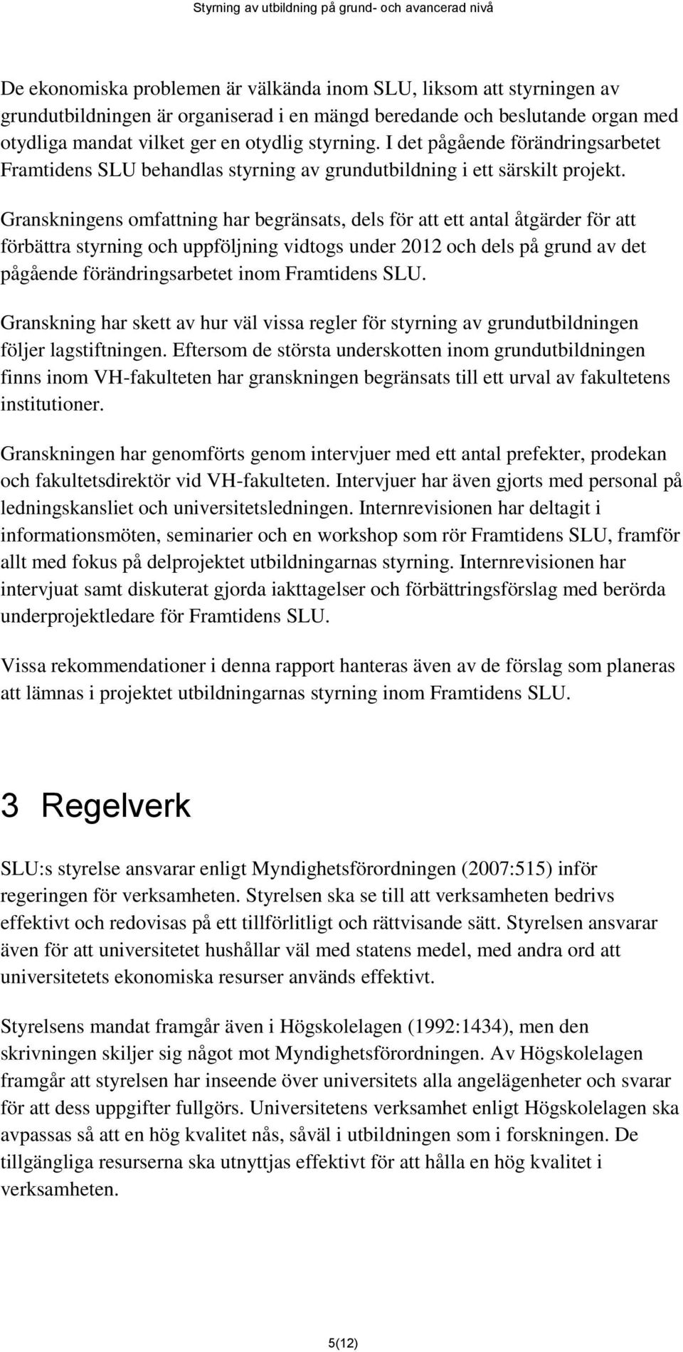 Granskningens omfattning har begränsats, dels för att ett antal åtgärder för att förbättra styrning och uppföljning vidtogs under 2012 och dels på grund av det pågående förändringsarbetet inom
