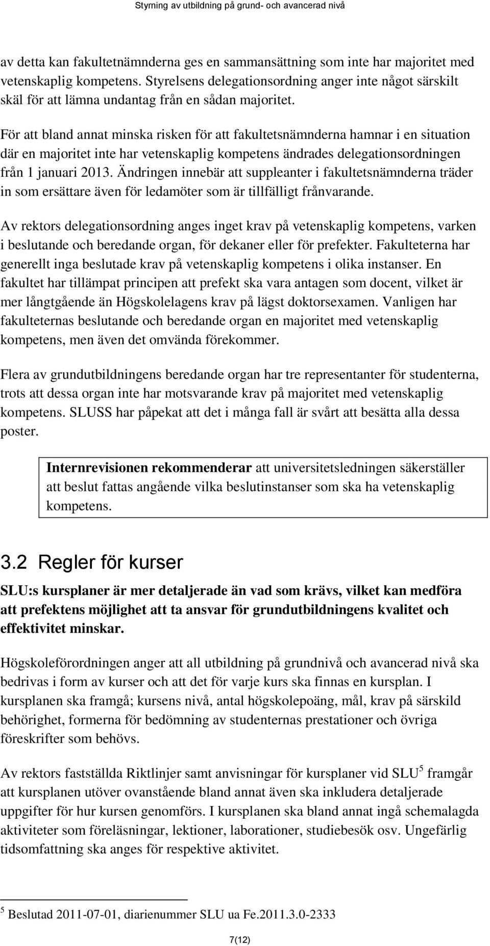 För att bland annat minska risken för att fakultetsnämnderna hamnar i en situation där en majoritet inte har vetenskaplig kompetens ändrades delegationsordningen från 1 januari 2013.