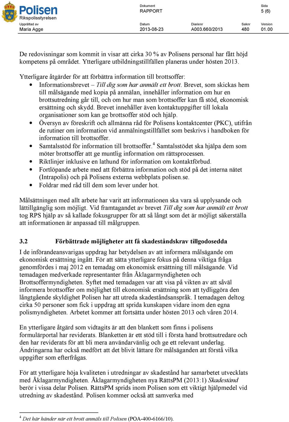 Brevet, som skickas hem till målsägande med kopia på anmälan, innehåller information om hur en brottsutredning går till, och om hur man som brottsoffer kan få stöd, ekonomisk ersättning och skydd.