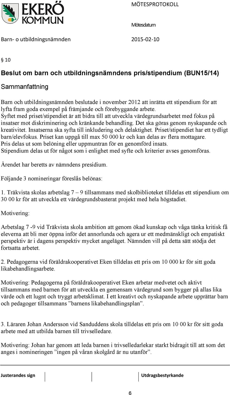 Det ska göras genom nyskapande och kreativitet. Insatserna ska syfta till inkludering och delaktighet. Priset/stipendiet har ett tydligt barn/elevfokus.