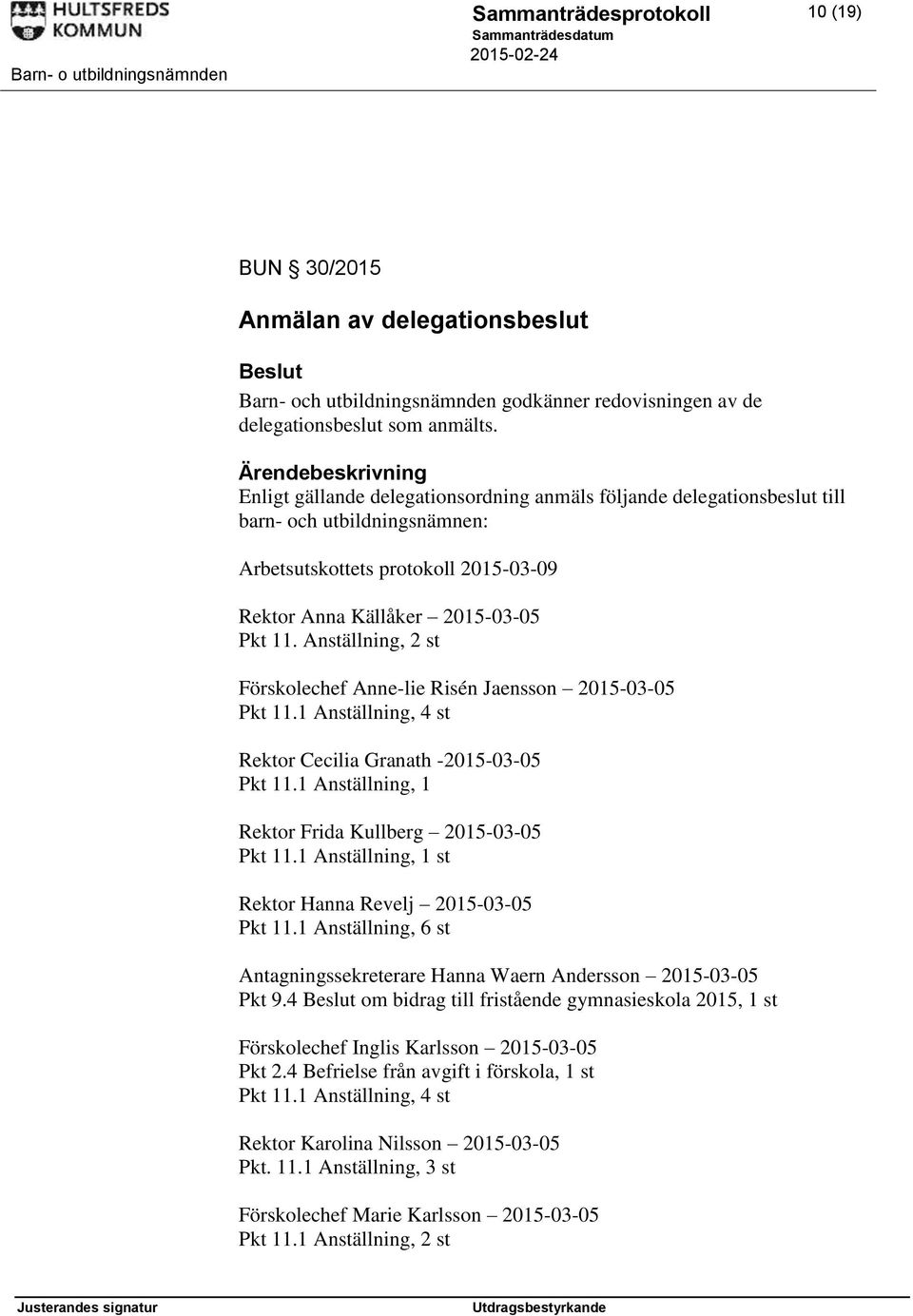 Anställning, 2 st Förskolechef Anne-lie Risén Jaensson 2015-03-05 Pkt 11.1 Anställning, 4 st Rektor Cecilia Granath -2015-03-05 Pkt 11.1 Anställning, 1 Rektor Frida Kullberg 2015-03-05 Pkt 11.