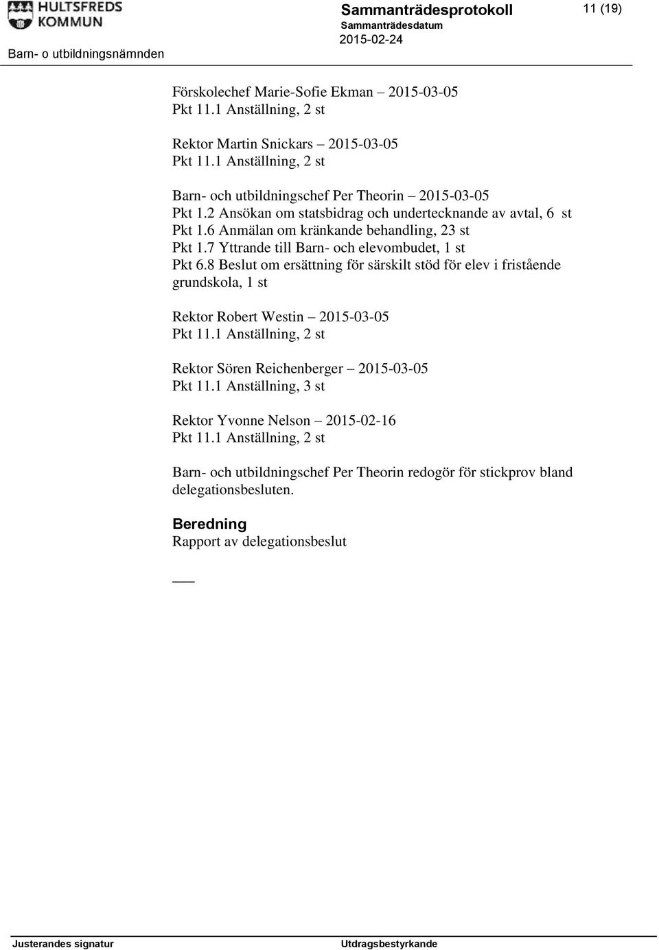 7 Yttrande till Barn- och elevombudet, 1 st Pkt 6.8 om ersättning för särskilt stöd för elev i fristående grundskola, 1 st Rektor Robert Westin 2015-03-05 Pkt 11.