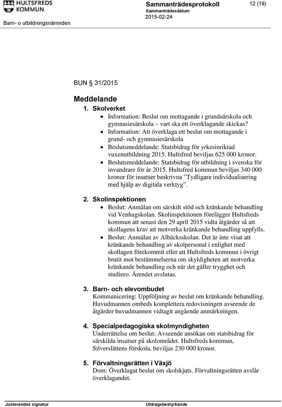 smeddelande: Statsbidrag för utbildning i svenska för invandrare för år 2015. Hultsfred kommun beviljas 340 000 kronor för insatser beskrivna Tydligare individualisering med hjälp av digitala verktyg.