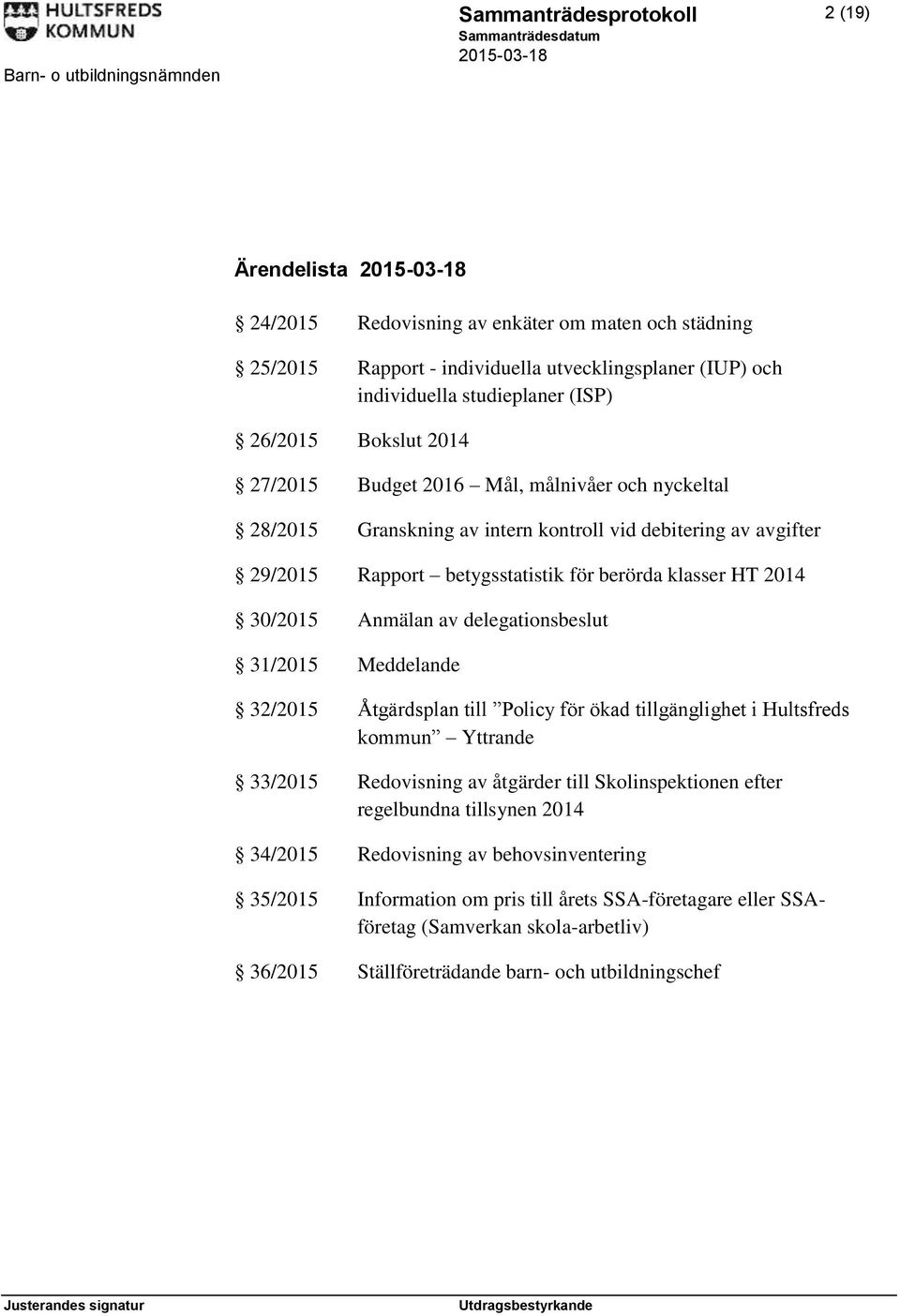 klasser HT 2014 30/2015 Anmälan av delegationsbeslut 31/2015 Meddelande 32/2015 Åtgärdsplan till Policy för ökad tillgänglighet i Hultsfreds kommun Yttrande 33/2015 Redovisning av åtgärder till