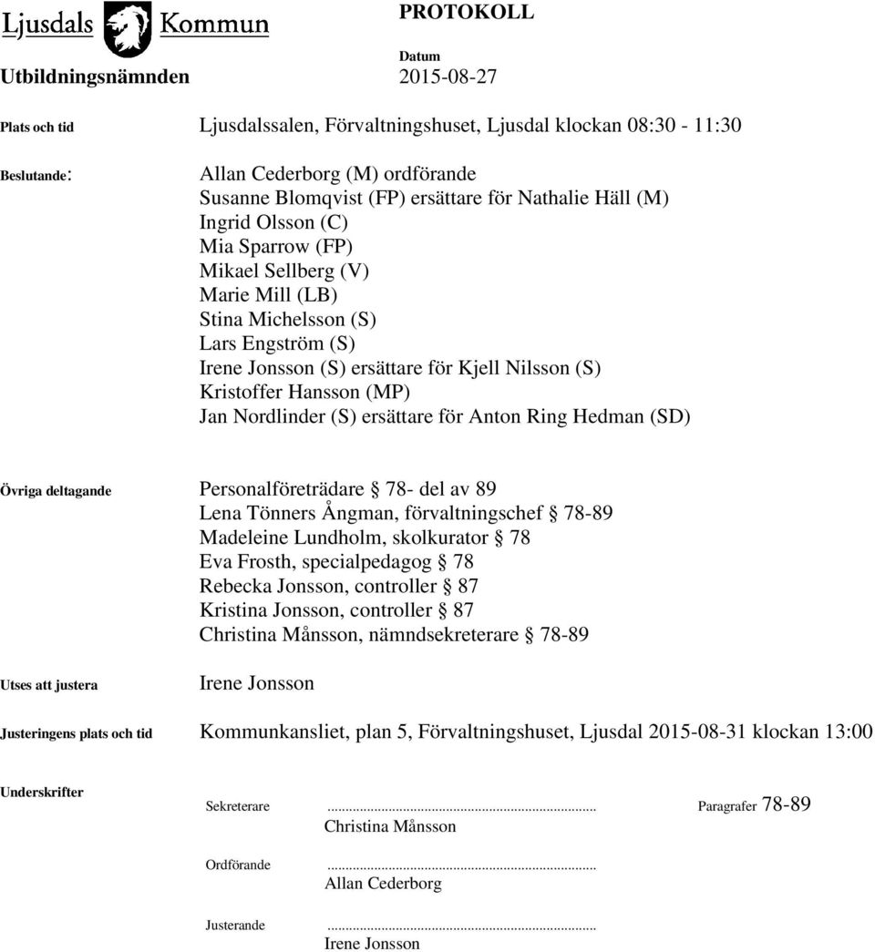 Anton Ring Hedman (SD) Övriga deltagande Personalföreträdare 78- del av 89 Lena Tönners Ångman, förvaltningschef 78-89 Madeleine Lundholm, skolkurator 78 Eva Frosth, specialpedagog 78 Rebecka