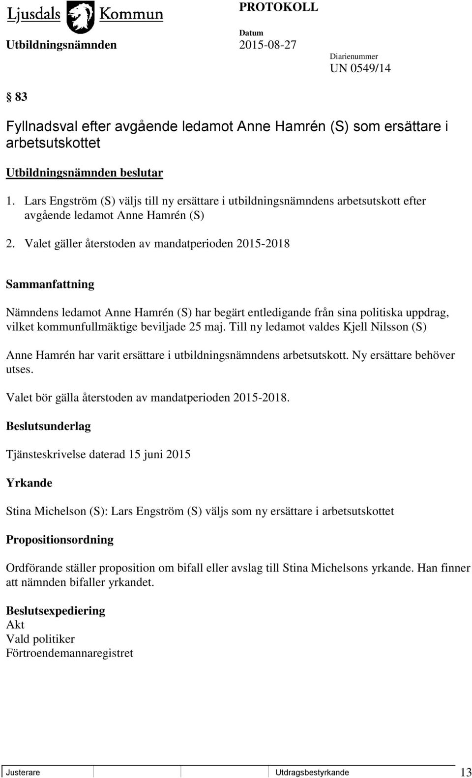 Valet gäller återstoden av mandatperioden 2015-2018 Nämndens ledamot Anne Hamrén (S) har begärt entledigande från sina politiska uppdrag, vilket kommunfullmäktige beviljade 25 maj.