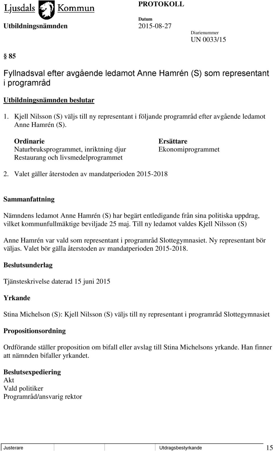 Ordinarie Naturbruksprogrammet, inriktning djur Restaurang och livsmedelprogrammet Ersättare Ekonomiprogrammet 2.