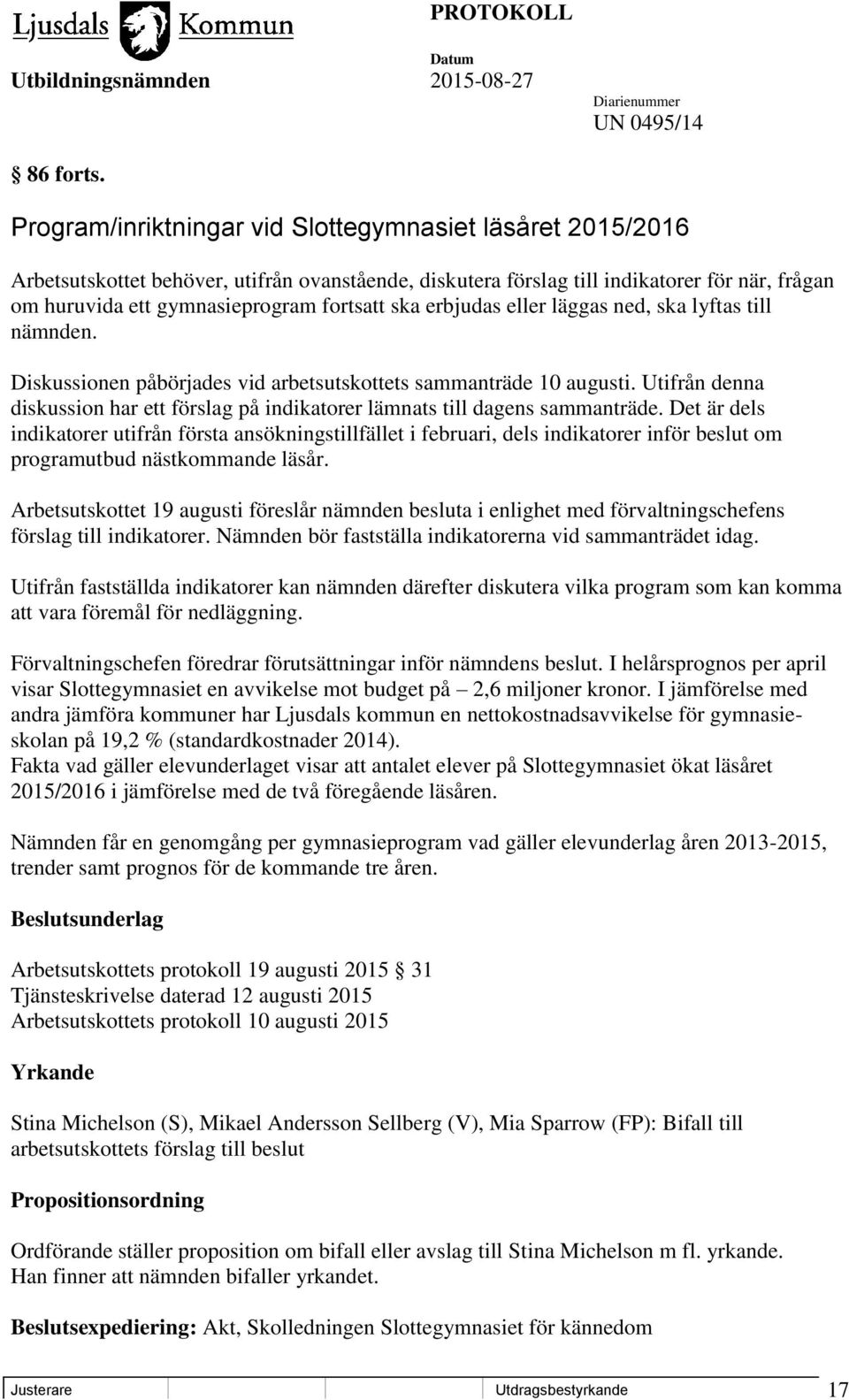 ska erbjudas eller läggas ned, ska lyftas till nämnden. Diskussionen påbörjades vid arbetsutskottets sammanträde 10 augusti.