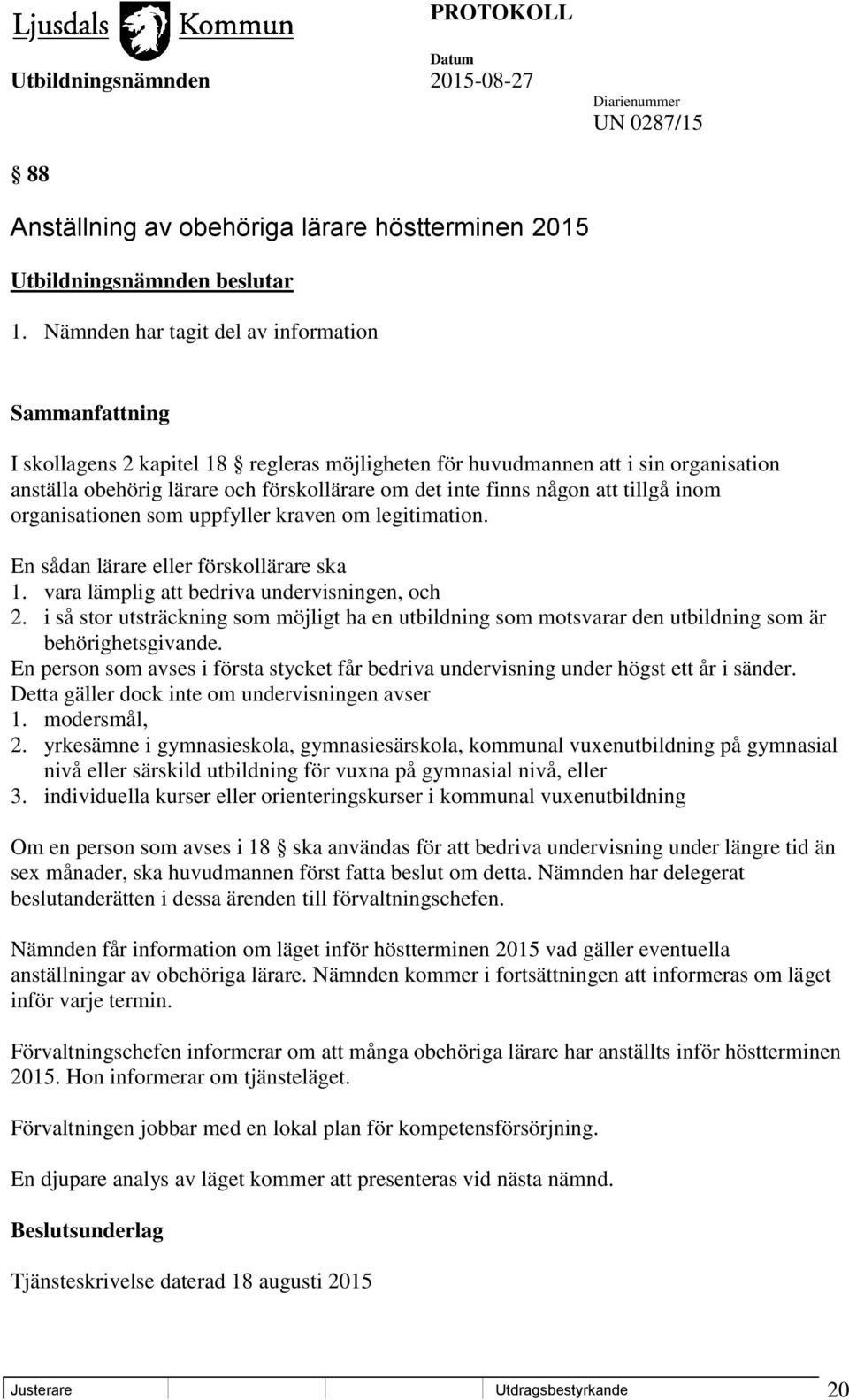 tillgå inom organisationen som uppfyller kraven om legitimation. En sådan lärare eller förskollärare ska 1. vara lämplig att bedriva undervisningen, och 2.