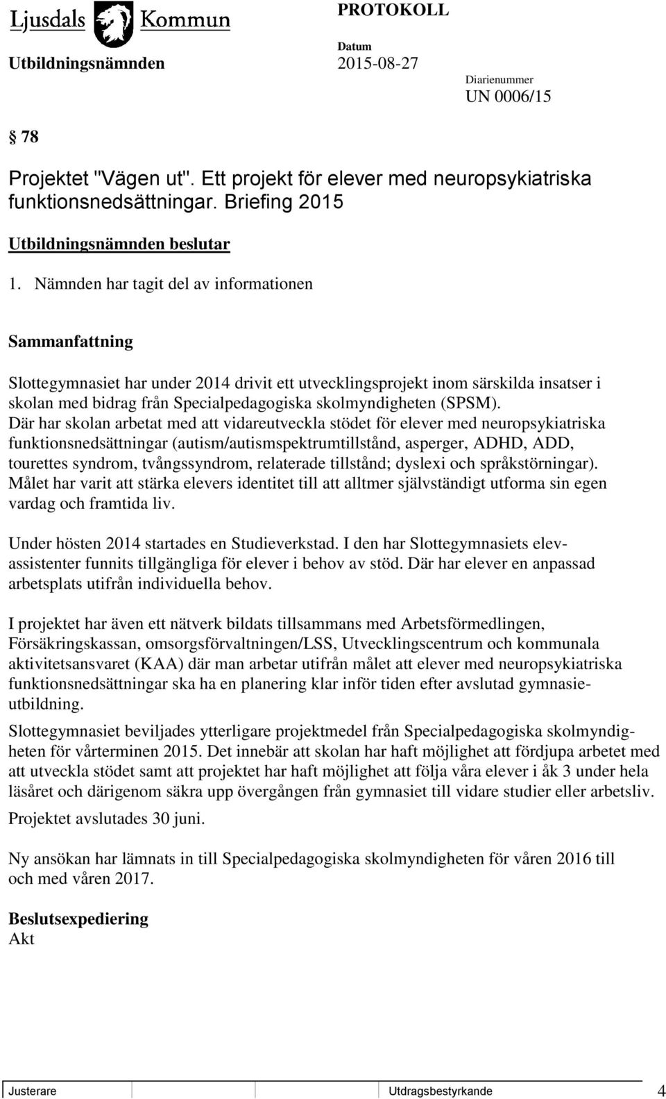 Där har skolan arbetat med att vidareutveckla stödet för elever med neuropsykiatriska funktionsnedsättningar (autism/autismspektrumtillstånd, asperger, ADHD, ADD, tourettes syndrom, tvångssyndrom,