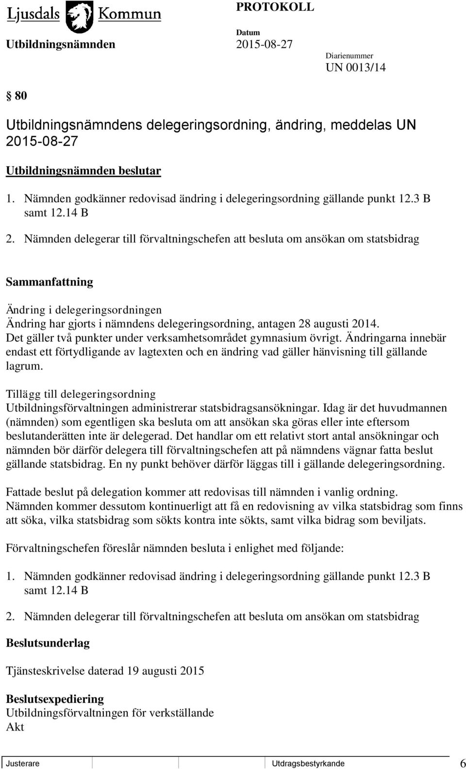 Det gäller två punkter under verksamhetsområdet gymnasium övrigt. Ändringarna innebär endast ett förtydligande av lagtexten och en ändring vad gäller hänvisning till gällande lagrum.