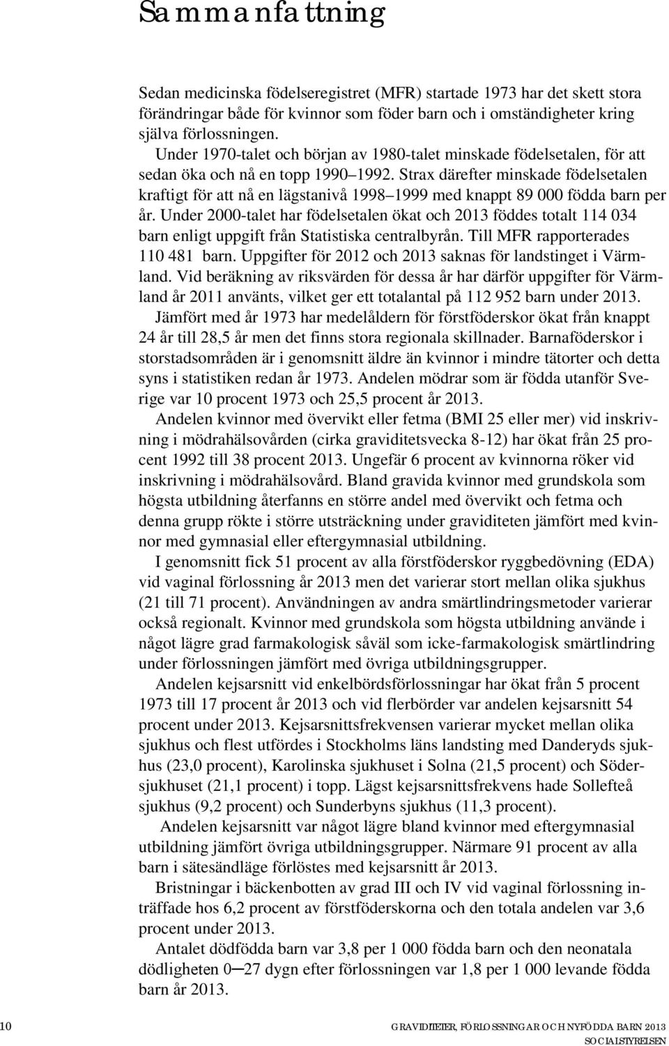 Strax därefter minskade födelsetalen kraftigt för att nå en lägstanivå 1998 1999 med knappt 89 000 födda barn per år.