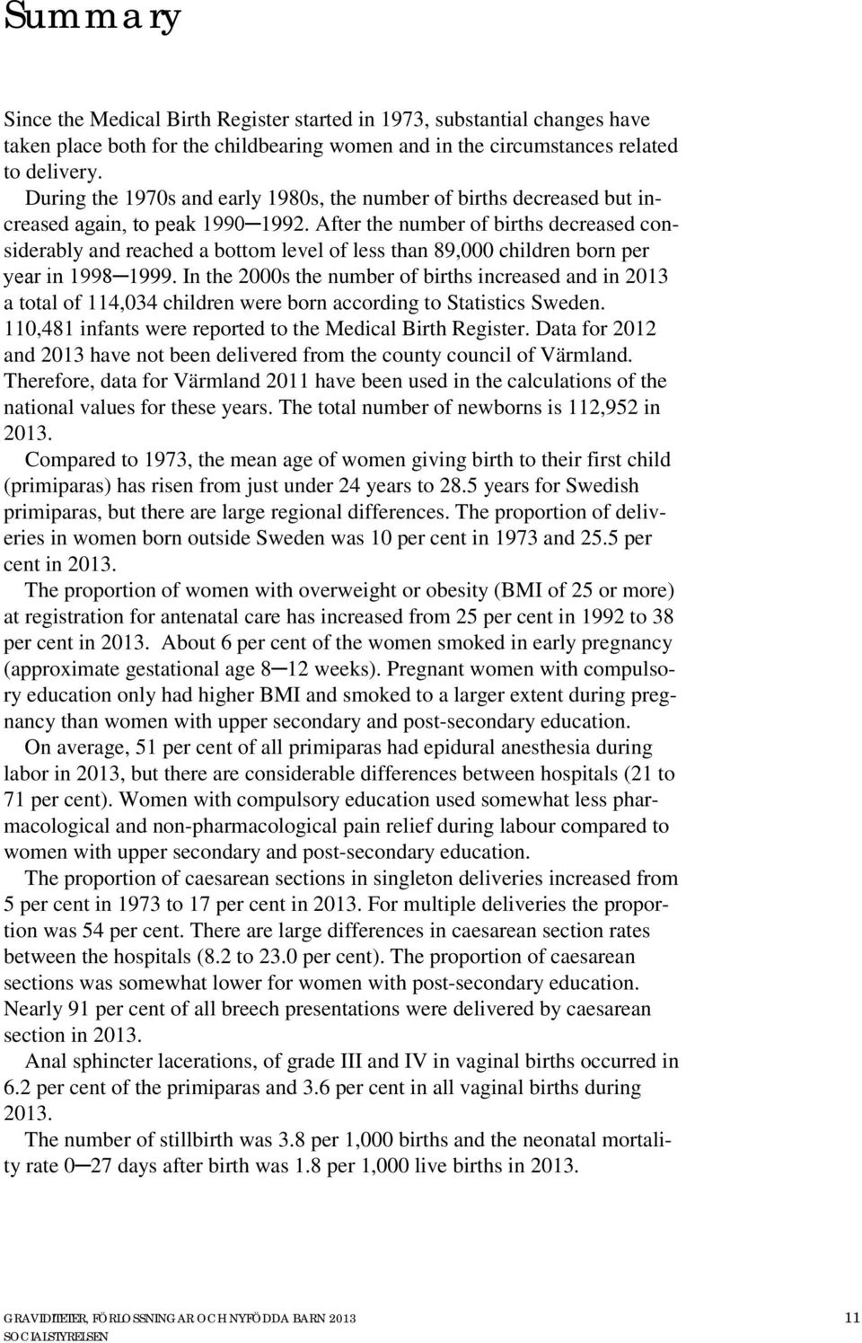 After the number of births decreased considerably and reached a bottom level of less than 89,000 children born per year in 1998 1999.