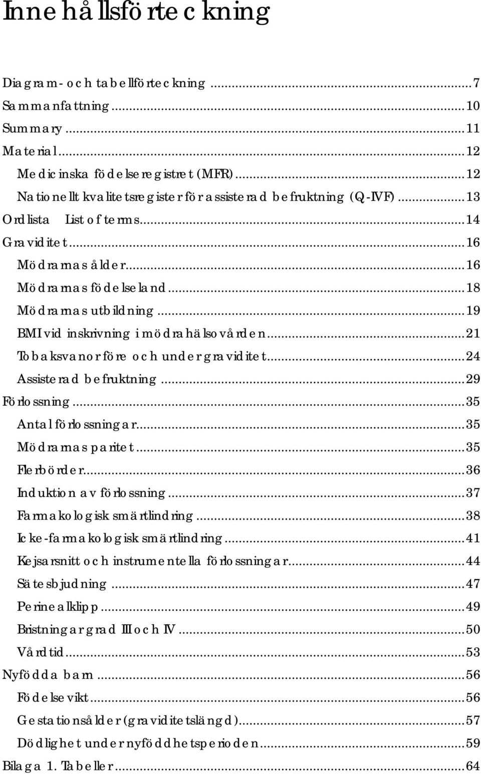 .. 19 BMI vid inskrivning i mödrahälsovården... 21 Tobaksvanor före och under graviditet... 24 Assisterad befruktning... 29 Förlossning... 35 Antal förlossningar... 35 Mödrarnas paritet.