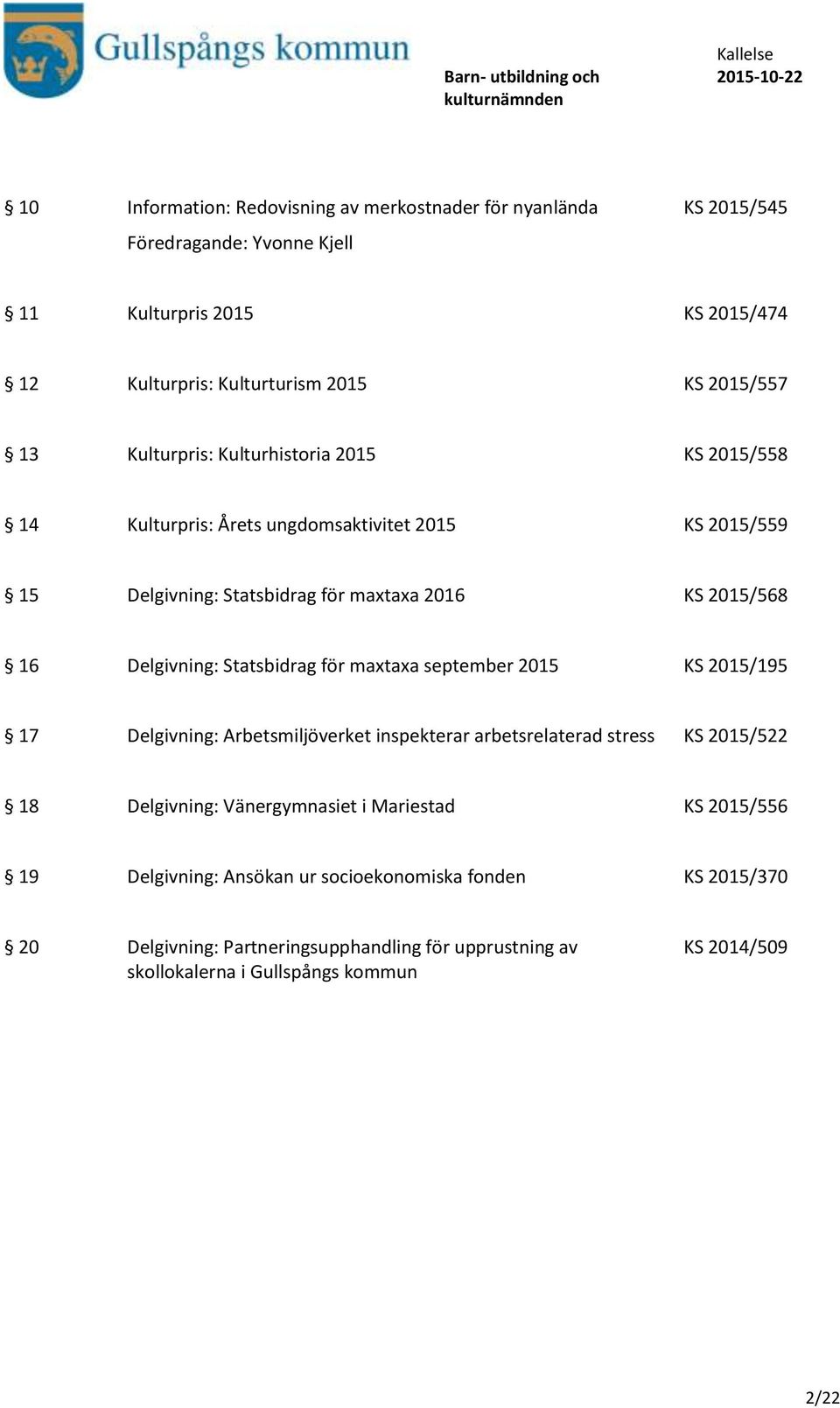 Statsbidrag för maxtaxa september 2015 KS 2015/195 17 Delgivning: Arbetsmiljöverket inspekterar arbetsrelaterad stress KS 2015/522 18 Delgivning: Vänergymnasiet i Mariestad