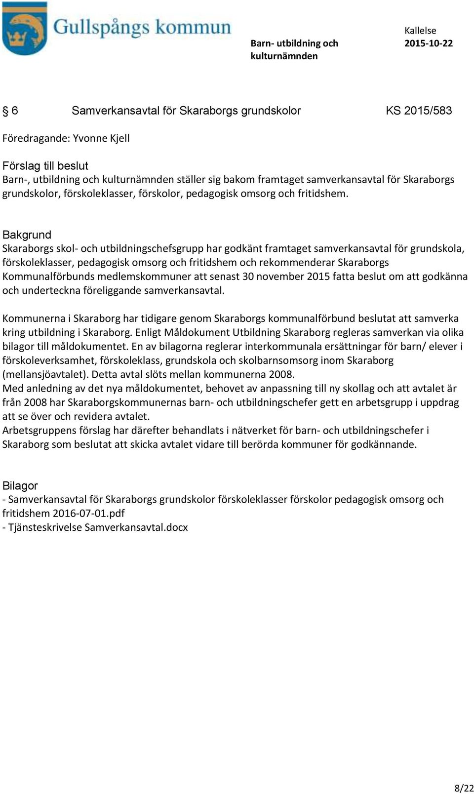 Skaraborgs skol- och utbildningschefsgrupp har godkänt framtaget samverkansavtal för grundskola, förskoleklasser, pedagogisk omsorg och fritidshem och rekommenderar Skaraborgs Kommunalförbunds