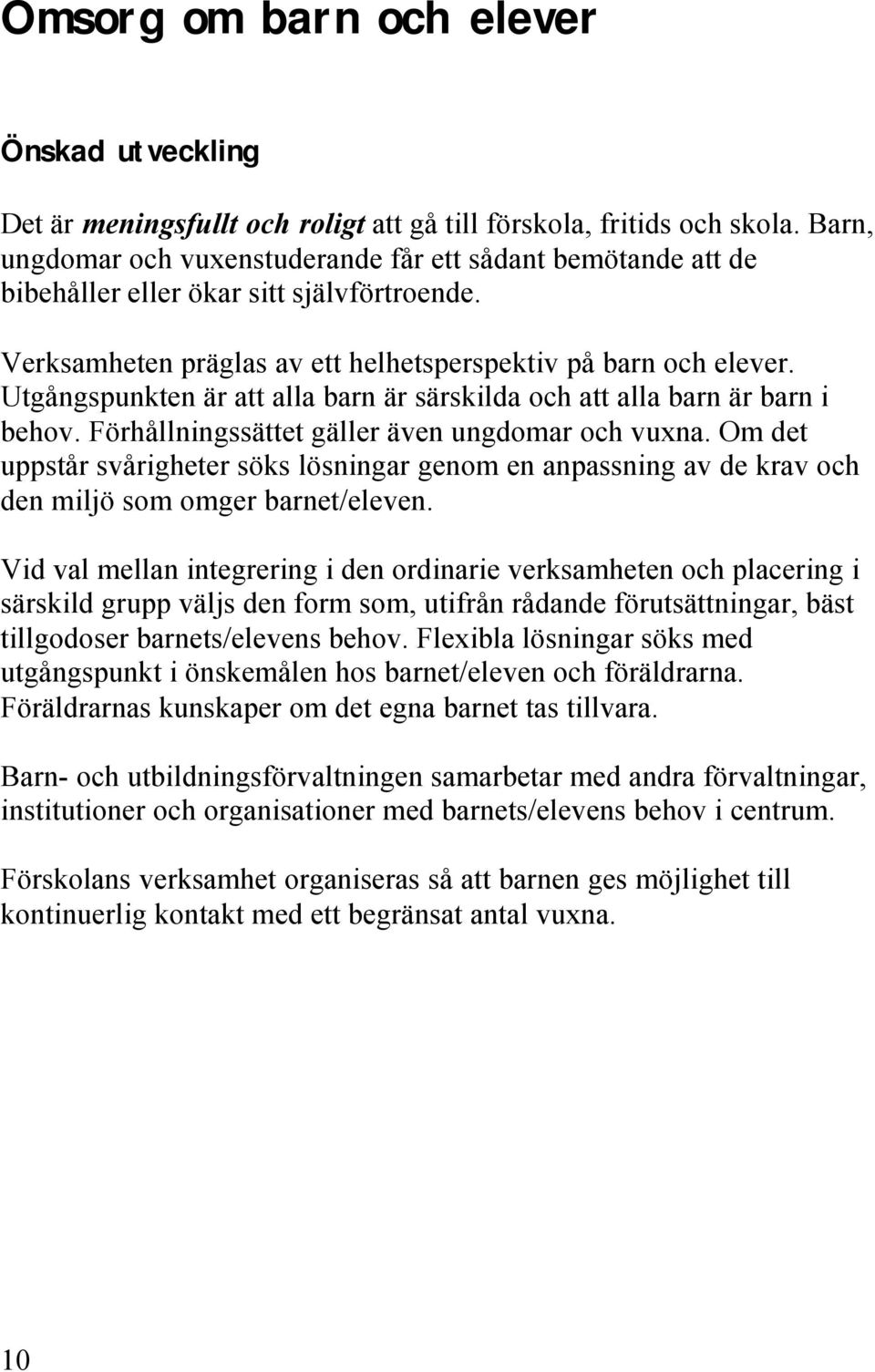 Utgångspunkten är att alla barn är särskilda och att alla barn är barn i behov. Förhållningssättet gäller även ungdomar och vuxna.