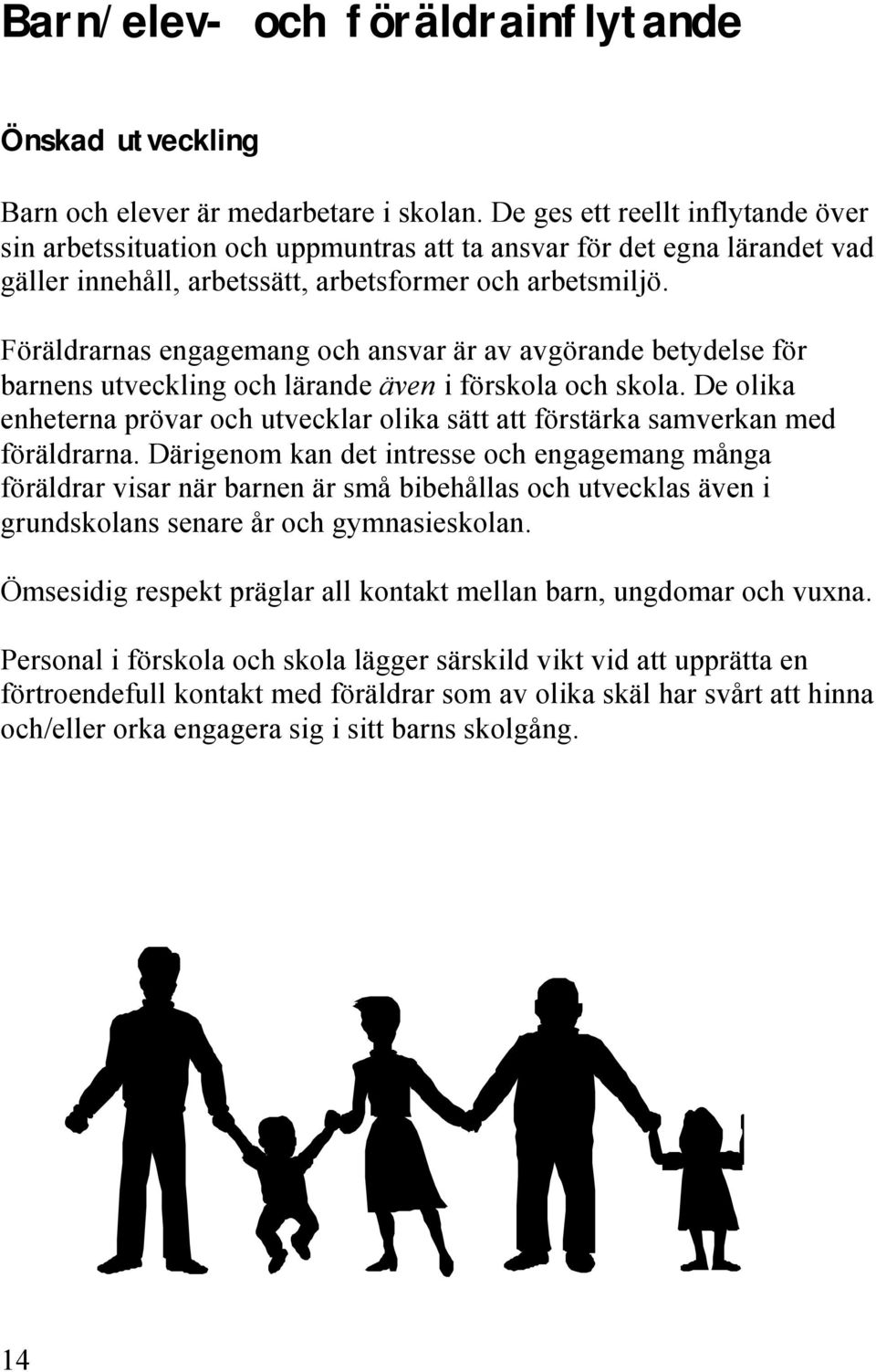 Föräldrarnas engagemang och ansvar är av avgörande betydelse för barnens utveckling och lärande även i förskola och skola.