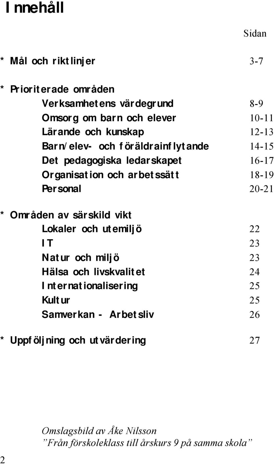 20-21 * Områden av särskild vikt Lokaler och utemiljö 22 IT 23 Natur och miljö 23 Hälsa och livskvalitet 24 Internationalisering 25