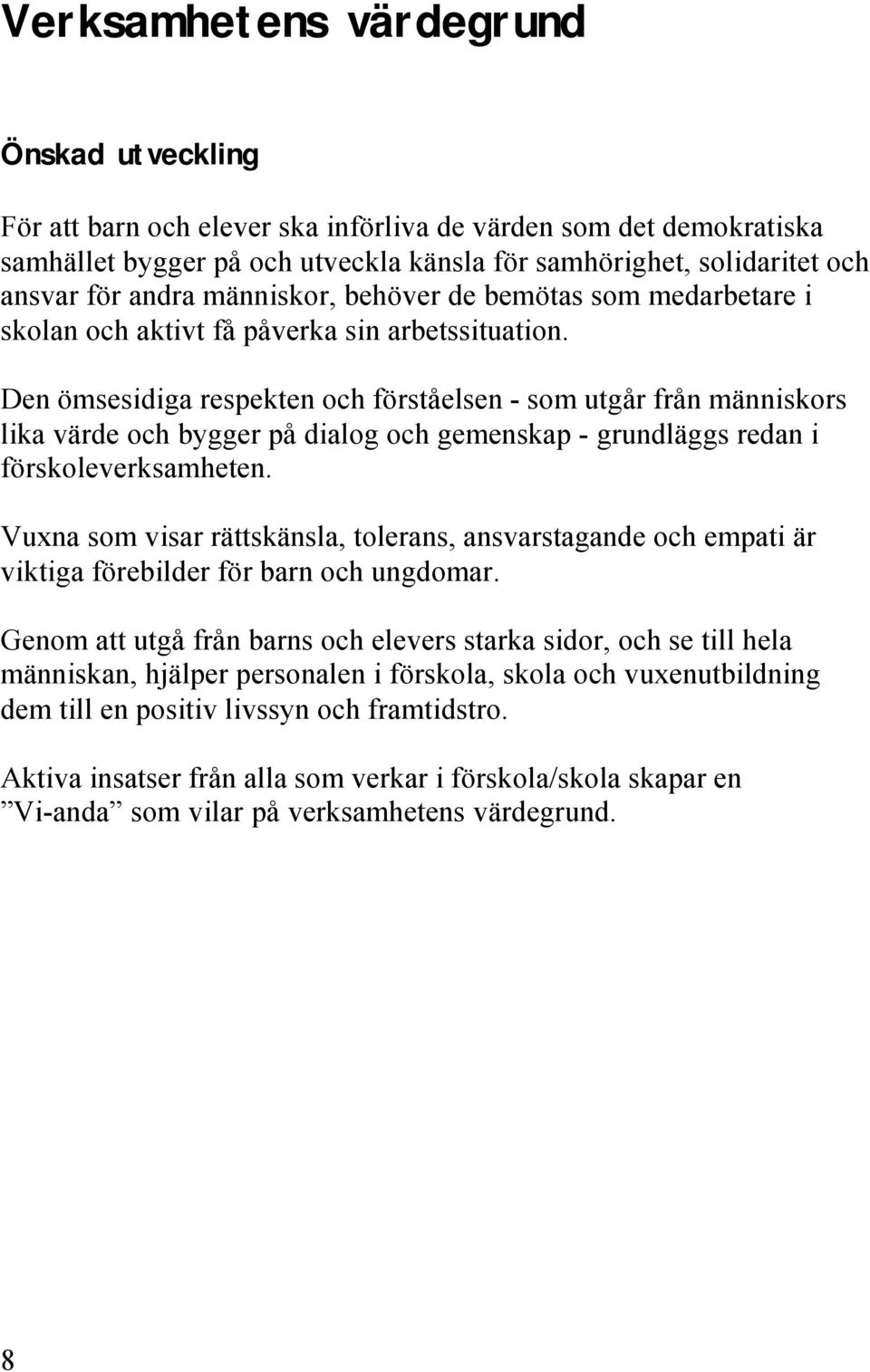 Den ömsesidiga respekten och förståelsen - som utgår från människors lika värde och bygger på dialog och gemenskap - grundläggs redan i förskoleverksamheten.