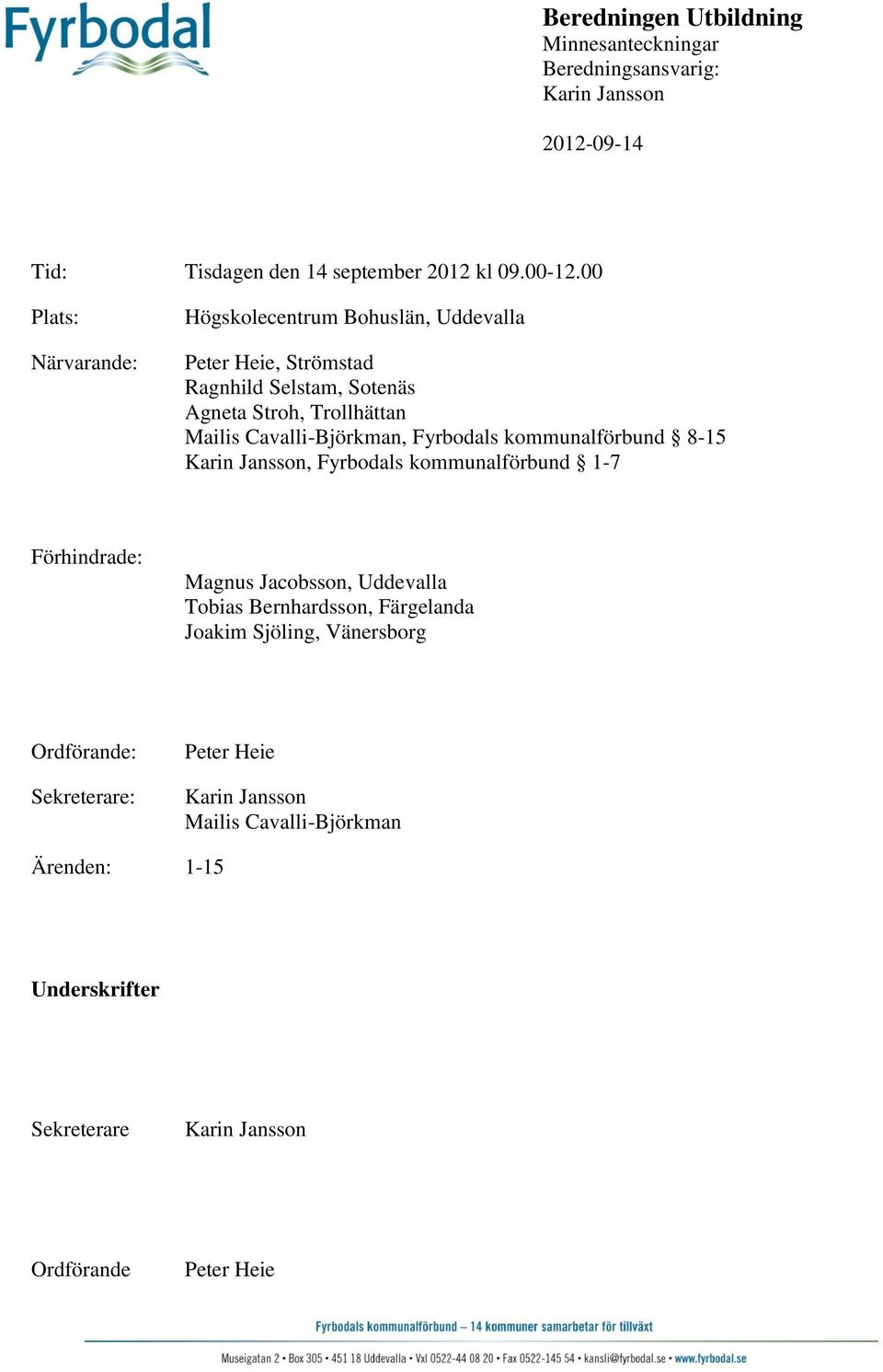 Cavalli-Björkman, Fyrbodals kommunalförbund 8-15, Fyrbodals kommunalförbund 1-7 Förhindrade: Magnus Jacobsson, Uddevalla Tobias