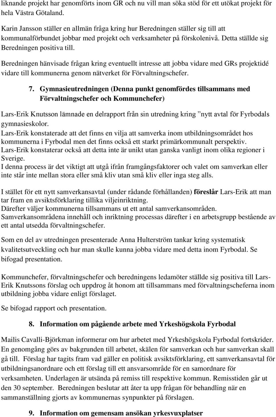 Beredningen hänvisade frågan kring eventuellt intresse att jobba vidare med GRs projektidé vidare till kommunerna genom nätverket för Förvaltningschefer. 7.