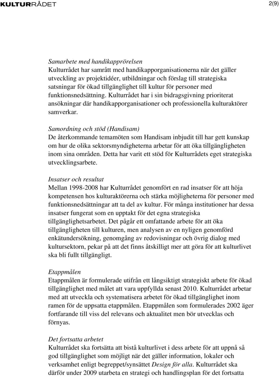 Samordning och stöd (Handisam) De återkommande temamöten som Handisam inbjudit till har gett kunskap om hur de olika sektorsmyndigheterna arbetar för att öka tillgängligheten inom sina områden.