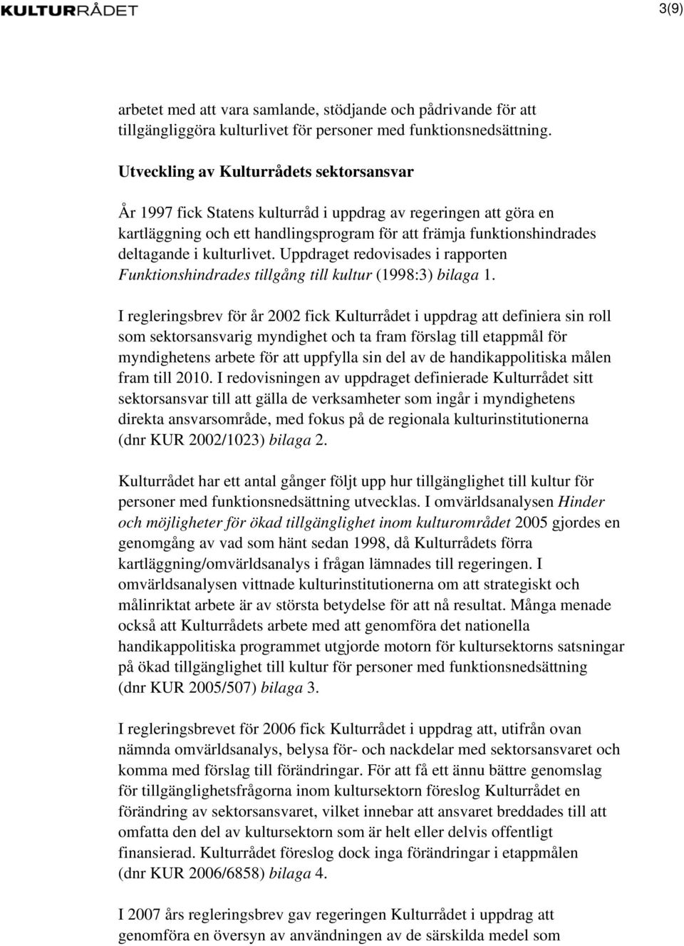 kulturlivet. Uppdraget redovisades i rapporten Funktionshindrades tillgång till kultur (1998:3) bilaga 1.