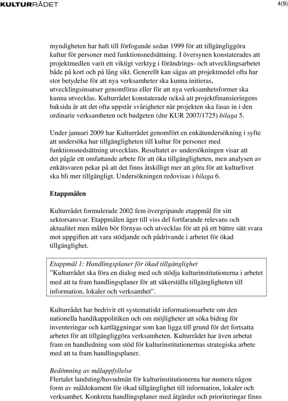 Generellt kan sägas att projektmedel ofta har stor betydelse för att nya verksamheter ska kunna initieras, utvecklingsinsatser genomföras eller för att nya verksamhetsformer ska kunna utvecklas.