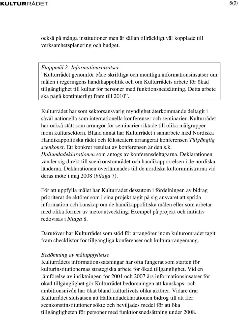 kultur för personer med funktionsnedsättning. Detta arbete ska pågå kontinuerligt fram till 2010.