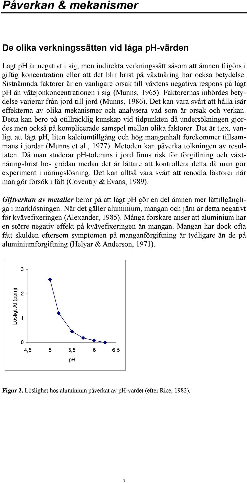 Faktorernas inbördes betydelse varierar från jord till jord (Munns, 1986). Det kan vara svårt att hålla isär effekterna av olika mekanismer och analysera vad som är orsak och verkan.