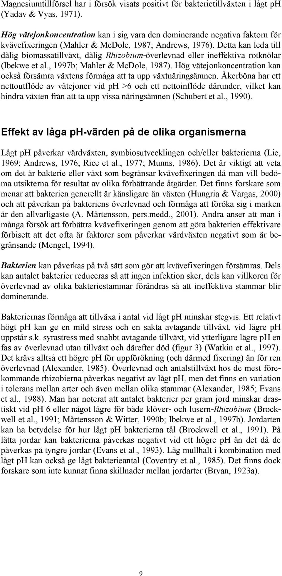 Detta kan leda till dålig biomassatillväxt, dålig Rhizobium-överlevnad eller ineffektiva rotknölar (Ibekwe et al., 1997b; Mahler & McDole, 1987).