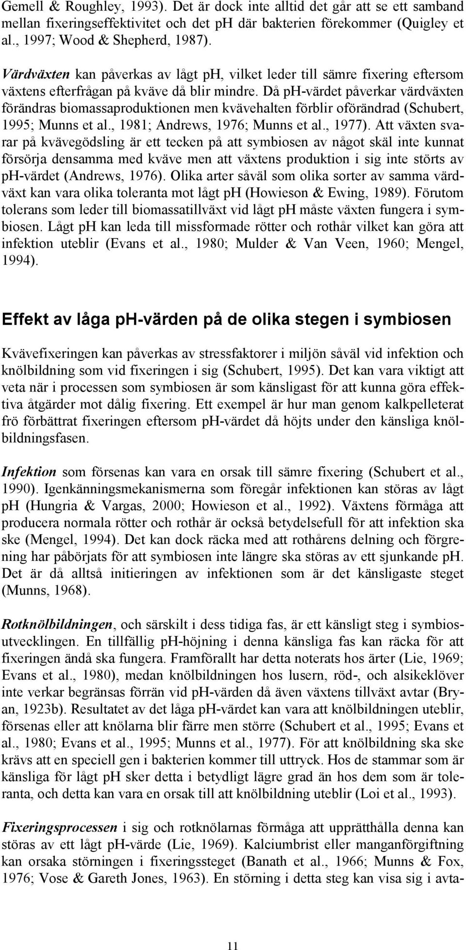 Då ph-värdet påverkar värdväxten förändras biomassaproduktionen men kvävehalten förblir oförändrad (Schubert, 1995; Munns et al., 1981; Andrews, 1976; Munns et al., 1977).