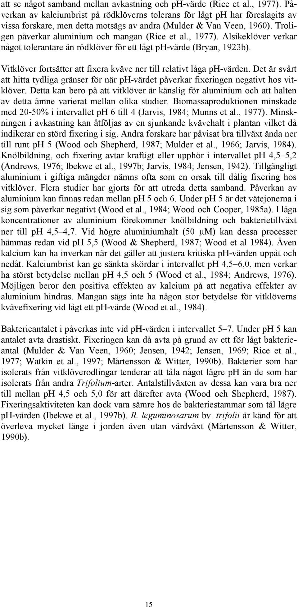 Troligen påverkar aluminium och mangan (Rice et al., 1977). Alsikeklöver verkar något tolerantare än rödklöver för ett lågt ph-värde (Bryan, 1923b).