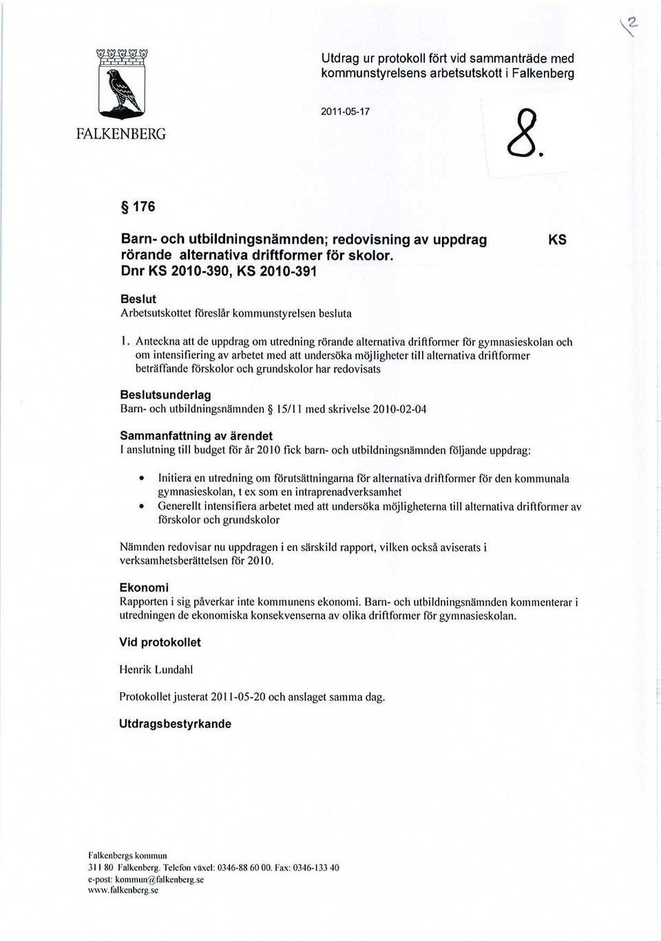 Anteckna att de uppdrag om utredning rörande alternativa driftformer för gymnasieskolan och om intensifiering av arbetet med att undersöka möjligheter till alternativa driftformer beträffande