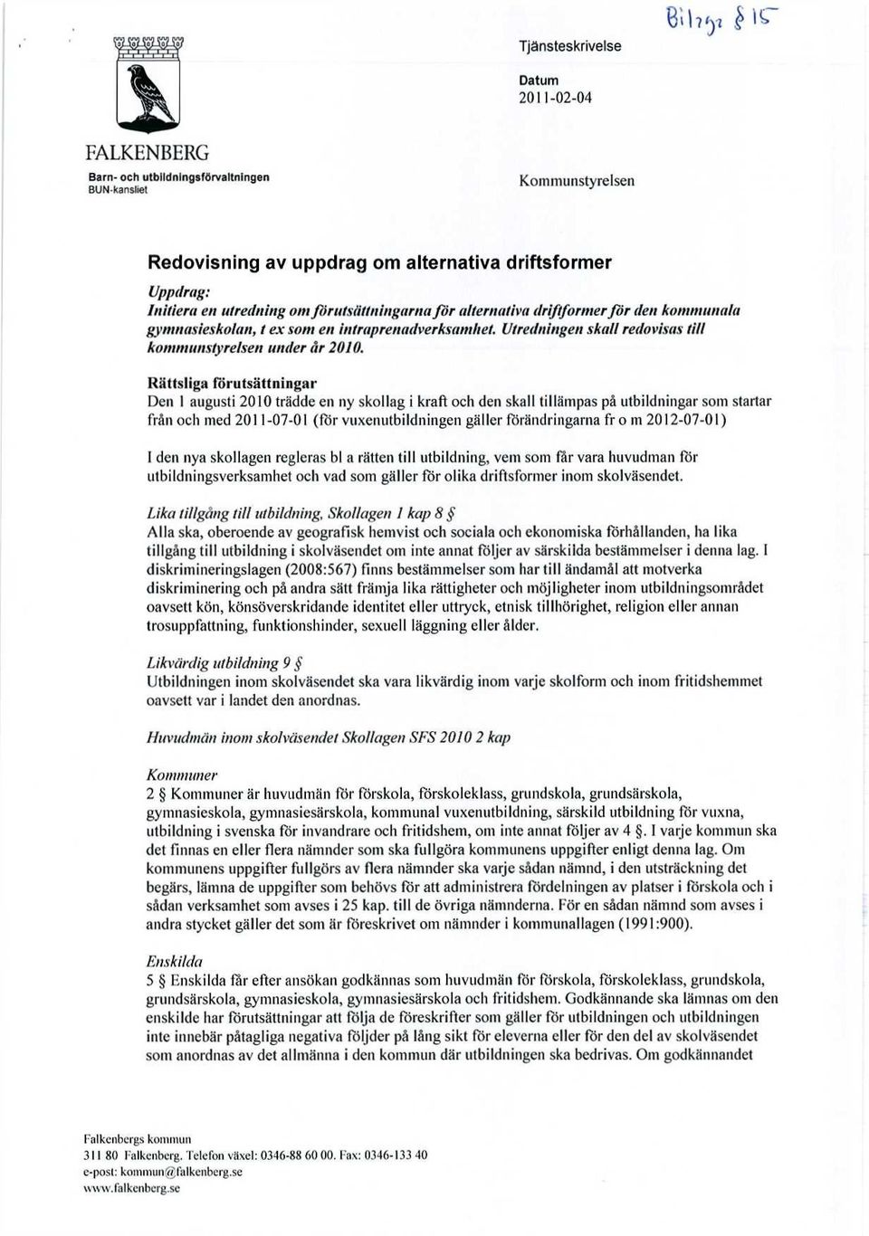 Rättsliga förutsättningar Den 1 augusti 2010 trädde en ny skollag i kraft och den skall tillämpas på utbildningar som startar från och med 2011-07-01 (för vuxenutbildningen gäller förändringarna fr o