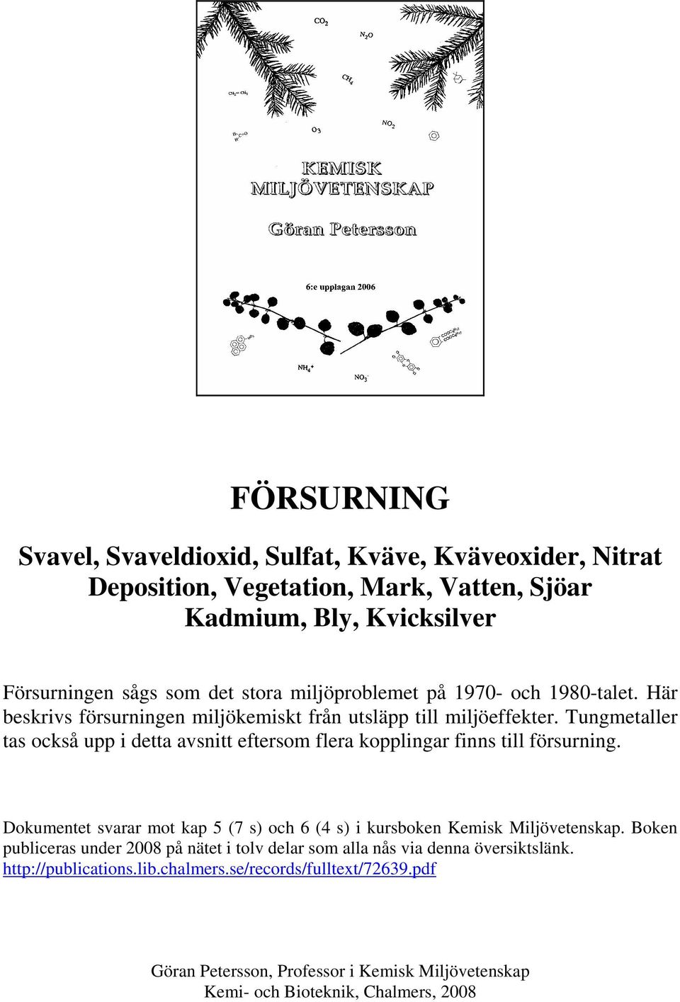 Tungmetaller tas också upp i detta avsnitt eftersom flera kopplingar finns till försurning. Dokumentet svarar mot kap 5 (7 s) och 6 (4 s) i kursboken Kemisk Miljövetenskap.