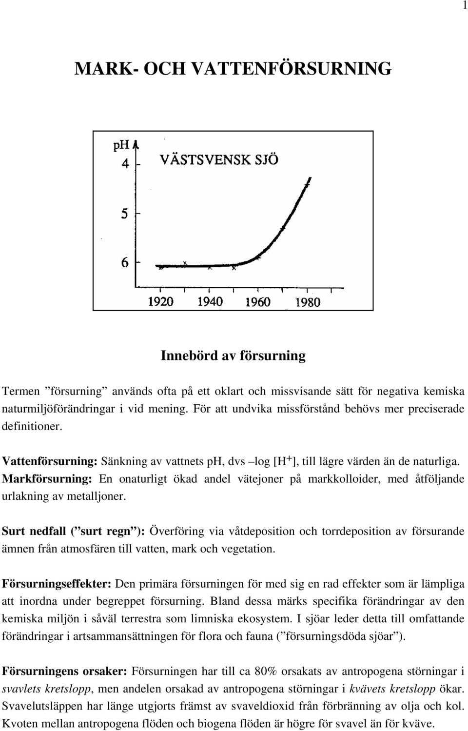 Markförsurning: En onaturligt ökad andel vätejoner på markkolloider, med åtföljande urlakning av metalljoner.