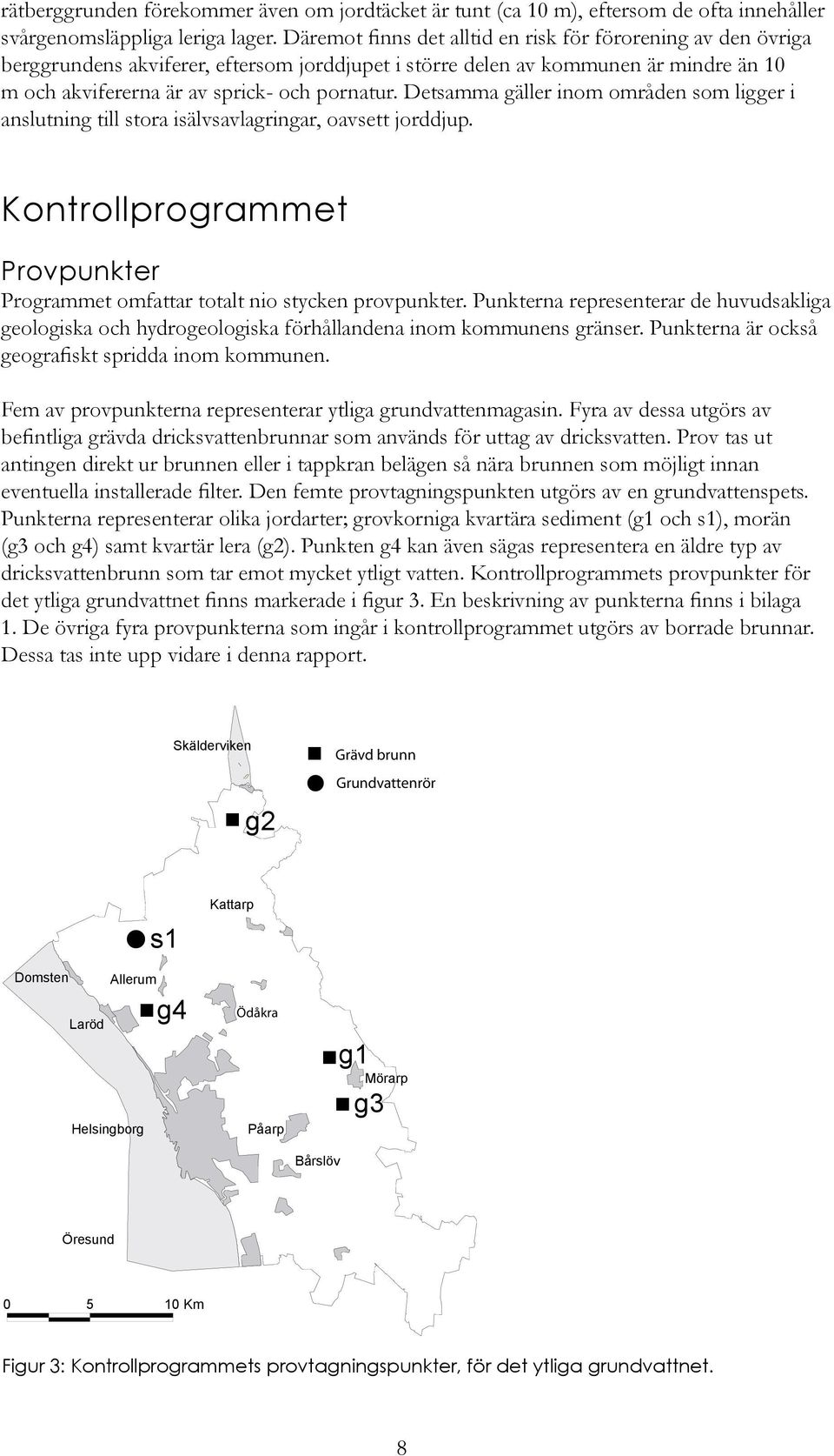 Detsamma gäller inom områden som ligger i anslutning till stora isälvsavlagringar, oavsett jorddjup. Kontrollprogrammet Provpunkter Programmet omfattar totalt nio stycken provpunkter.