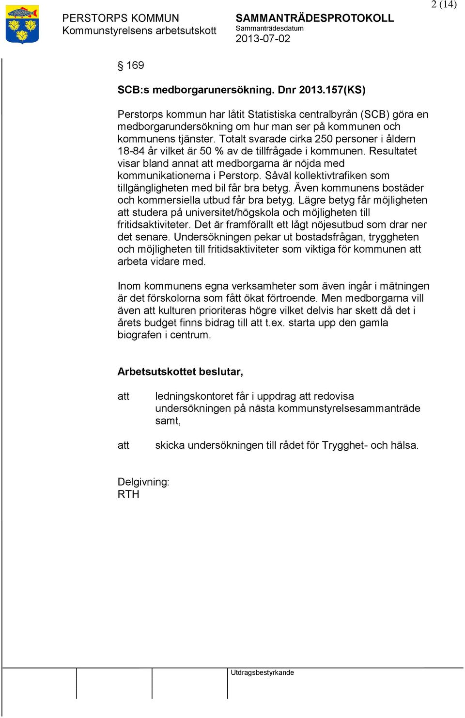 Såväl kollektivtrafiken som tillgängligheten med bil får bra betyg. Även kommunens bostäder och kommersiella utbud får bra betyg.