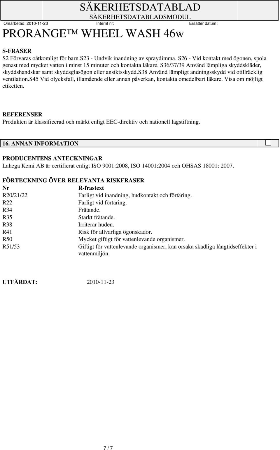 s45 Vid olycksfall, illamående eller annan påverkan, kontakta omedelbart läkare. Visa om möjligt etiketten.