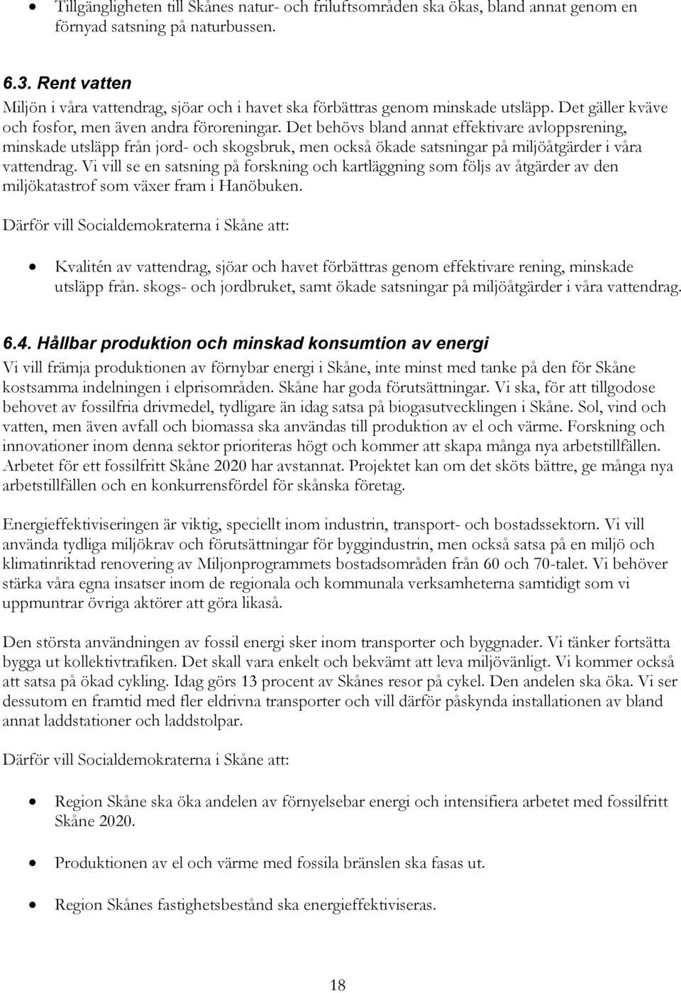 Det behövs bland annat effektivare avloppsrening, minskade utsläpp från jord- och skogsbruk, men också ökade satsningar på miljöåtgärder i våra vattendrag.