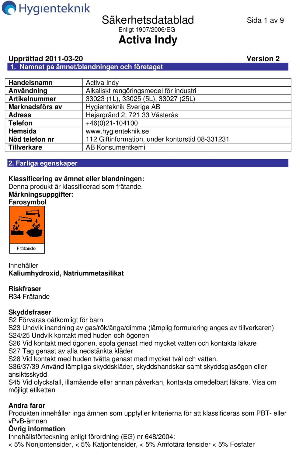 Adress Hejargränd 2, 721 33 Västerås Telefon +46(0)21-104100 Hemsida www.hygienteknik.se Nöd telefon nr 112 Giftinformation, under kontorstid 08-331231 Tillverkare AB Konsumentkemi 2.