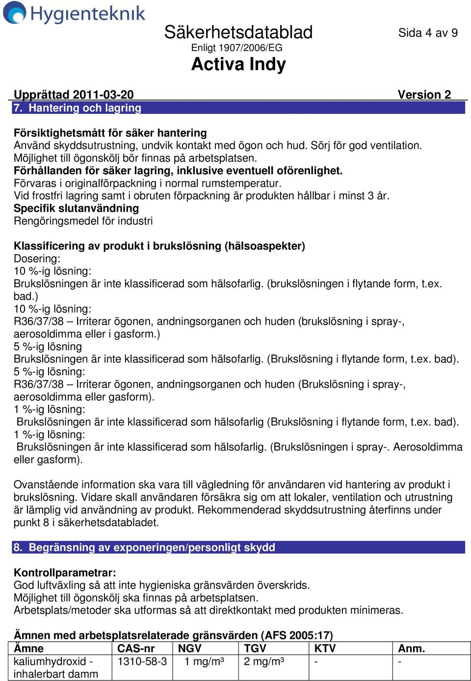 Vid frostfri lagring samt i obruten förpackning är produkten hållbar i minst 3 år.